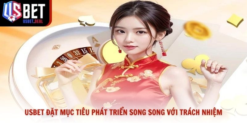 Usbet đặt mục tiêu phát triển song song với trách nhiệm