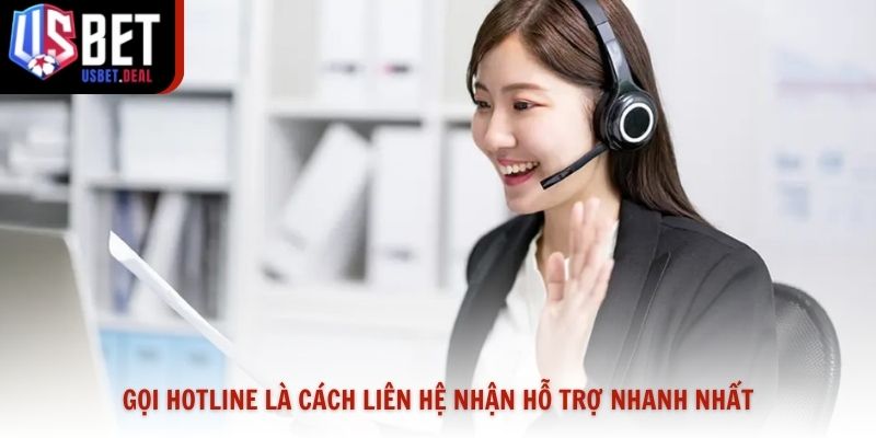 Gọi hotline là cách liên hệ nhận hỗ trợ nhanh nhất