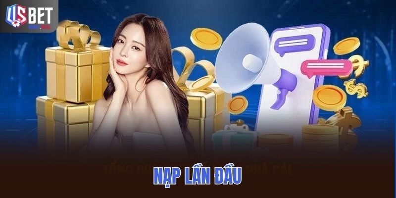 Ưu Đãi Nạp Lần Đầu Có Gì Hấp Dẫn Cho Người Mới?